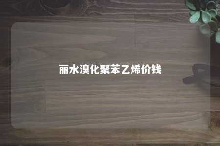 丽水溴化聚苯乙烯价钱