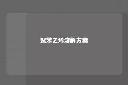 聚苯乙烯溶解方案