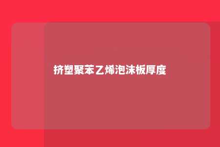 挤塑聚苯乙烯泡沫板厚度