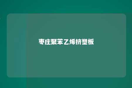 枣庄聚苯乙烯挤塑板
