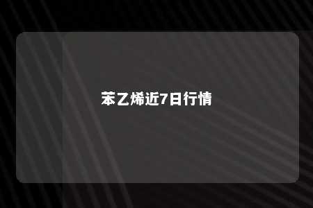 苯乙烯近7日行情