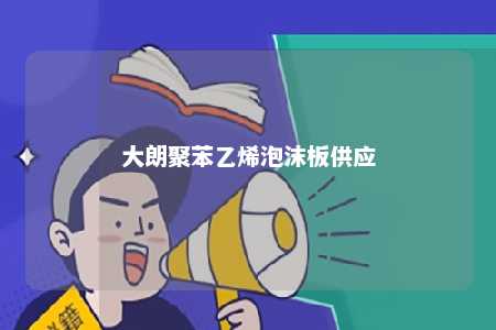 大朗聚苯乙烯泡沫板供应