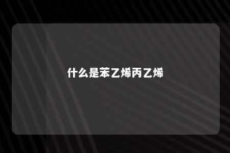 什么是苯乙烯丙乙烯