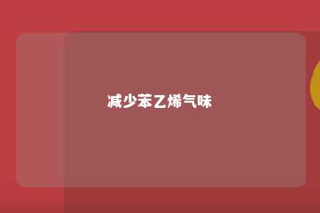 减少苯乙烯气味