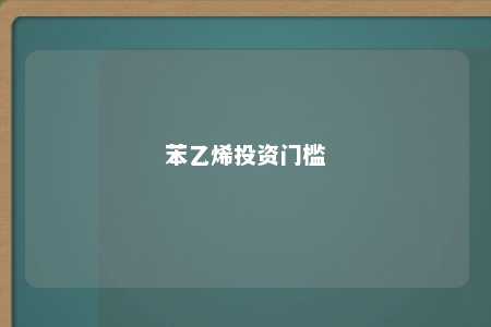 苯乙烯投资门槛