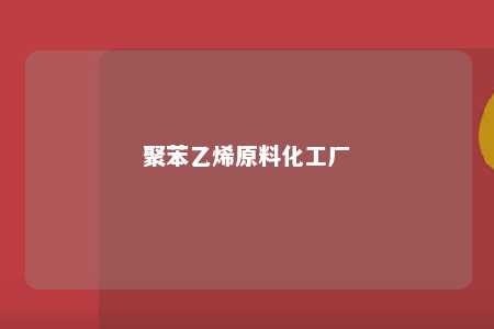 聚苯乙烯原料化工厂