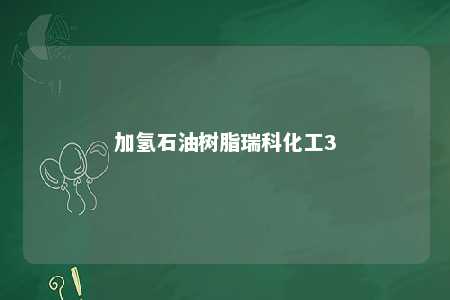 加氢石油树脂瑞科化工3