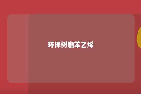 环保树脂苯乙烯