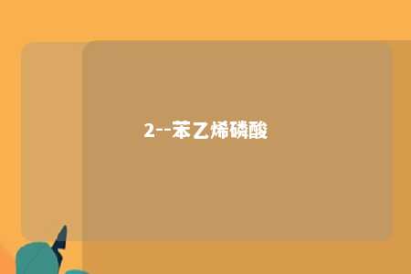 2--苯乙烯磷酸