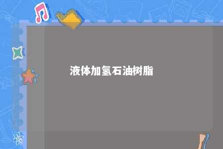 液体加氢石油树脂