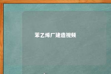 苯乙烯厂建造视频