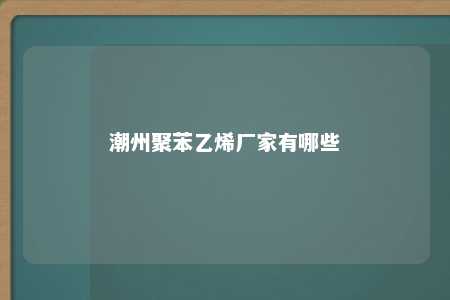 潮州聚苯乙烯厂家有哪些