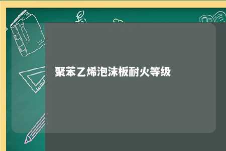 聚苯乙烯泡沫板耐火等级