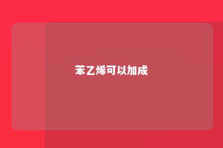 苯乙烯可以加成