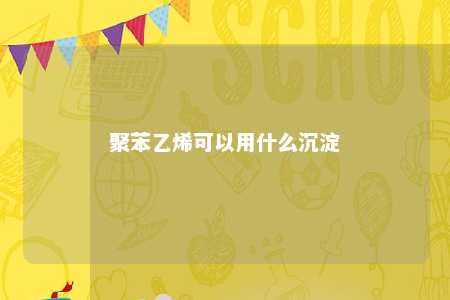 聚苯乙烯可以用什么沉淀