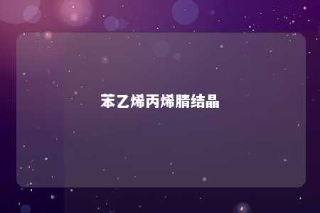 苯乙烯丙烯腈结晶