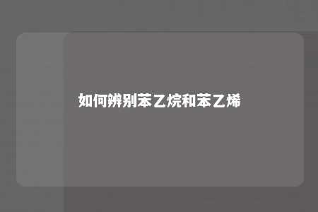 如何辨别苯乙烷和苯乙烯