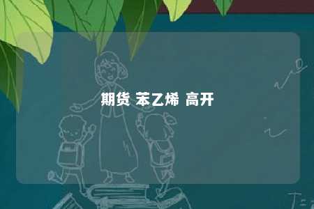 期货 苯乙烯 高开
