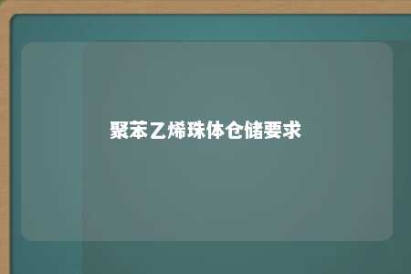 聚苯乙烯珠体仓储要求