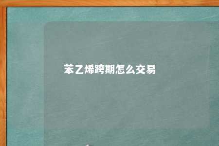 苯乙烯跨期怎么交易