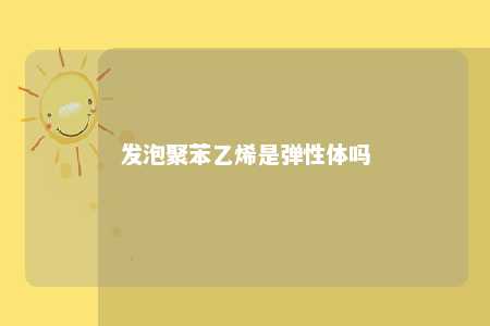 发泡聚苯乙烯是弹性体吗