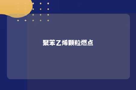 聚苯乙烯颗粒燃点