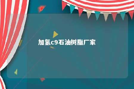 加氢c9石油树脂厂家