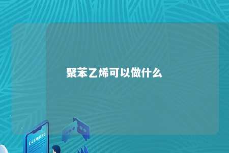 聚苯乙烯可以做什么