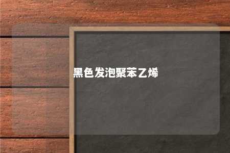 黑色发泡聚苯乙烯