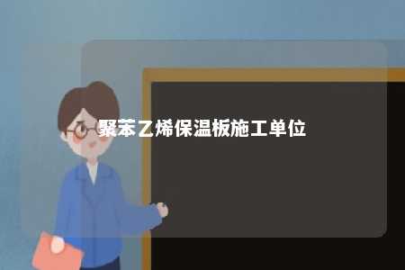 聚苯乙烯保温板施工单位