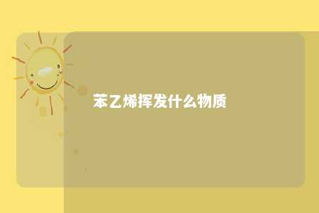 苯乙烯挥发什么物质