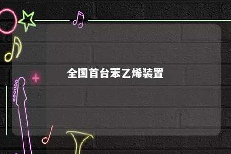 全国首台苯乙烯装置