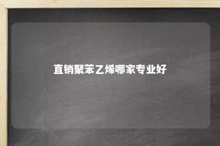 直销聚苯乙烯哪家专业好