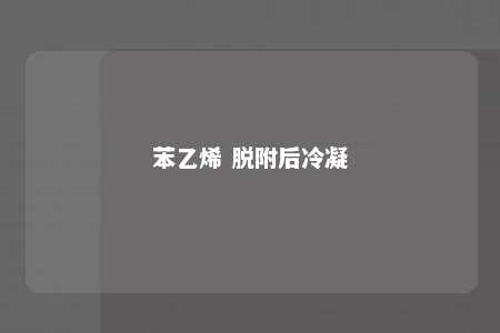 苯乙烯 脱附后冷凝