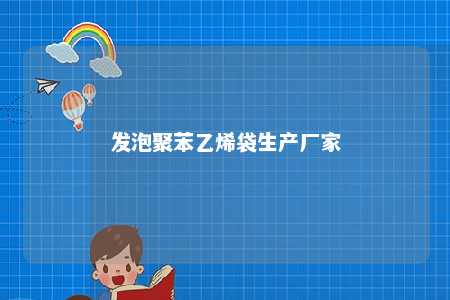 发泡聚苯乙烯袋生产厂家