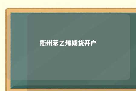 衢州苯乙烯期货开户