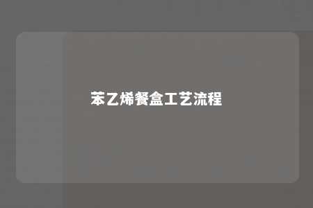 苯乙烯餐盒工艺流程