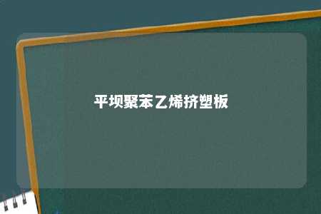 平坝聚苯乙烯挤塑板