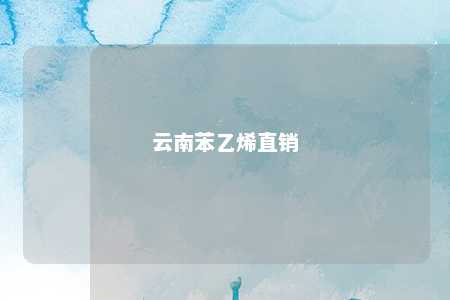 云南苯乙烯直销