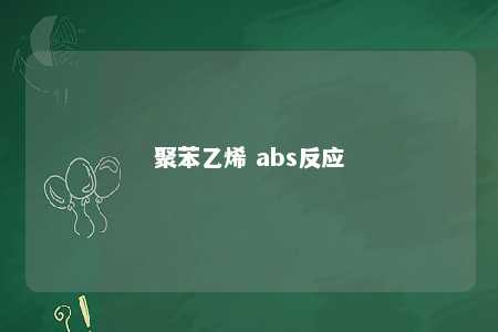 聚苯乙烯 abs反应