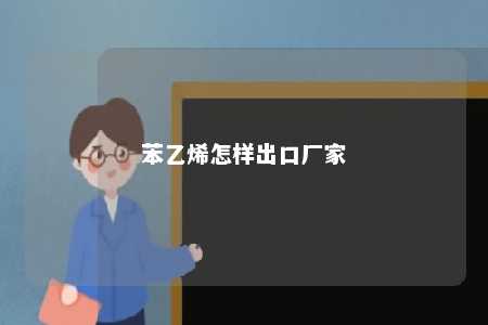 苯乙烯怎样出口厂家