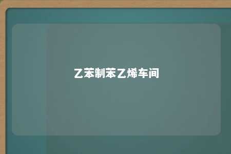 乙苯制苯乙烯车间