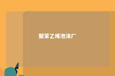 聚苯乙烯泡沫厂
