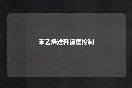 苯乙烯进料温度控制