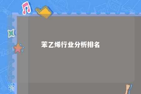 苯乙烯行业分析排名