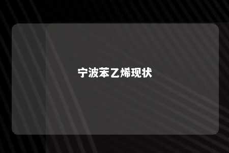 宁波苯乙烯现状