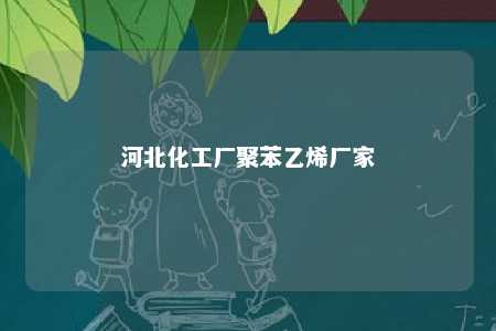 河北化工厂聚苯乙烯厂家