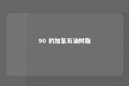 90 的加氢石油树脂