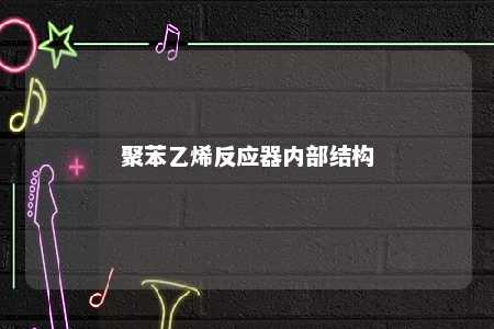 聚苯乙烯反应器内部结构