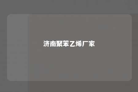济南聚苯乙烯厂家